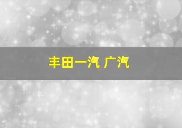 丰田一汽 广汽